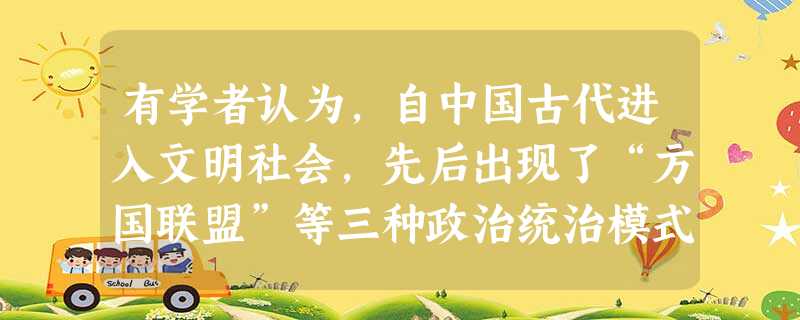 有学者认为,自中国古代进入文明社会,先后出现了“方国联盟”等三种政治统治模式。据此,与右图匹配的正确选项是A.郡县制度、封邦建国B.行省制度、封邦建国C.行省制 有学者认为,自中国古代进入文明社会,先后出现了“方国联盟”等三种政治统治模式。据此,与右图匹配的正确选项是A.郡县制度、封邦建国B.行省制度、封邦建国C.行省制