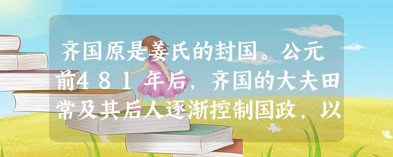 齐国原是姜氏的封国。公元前481年后,齐国的大夫田常及其后人逐渐控制国政,以至于自立为国君,并由周安王册命为齐侯,姜齐遂变为田齐,史称“田氏代齐”。这种现象从本 齐国原是姜氏的封国。公元前481年后,齐国的大夫田常及其后人逐渐控制国政,以至于自立为国君,并由周安王册命为齐侯,姜齐遂变为田齐,史称“田氏代齐”。这种现象从本