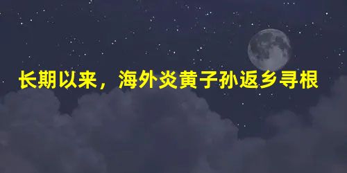 长期以来,海外炎黄子孙返乡寻根祭祖,这种情结源于:A.郡县制B.宗法制C.科举制D.分封制 长期以来,海外炎黄子孙返乡寻根祭祖,这种情结源于:A.郡县制B.宗法制C.科举制D.分封制