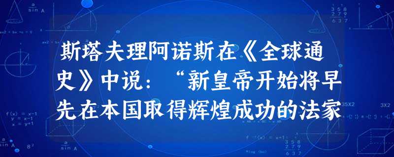 斯塔夫理阿诺斯在《全球通史》中说:“新皇帝开始将早先在本国取得辉煌成功的法家学说应用到全中国。他废除了所有的封建国家和王国,将广阔的国土划分为若干行政区,每一行 斯塔夫理阿诺斯在《全球通史》中说:“新皇帝开始将早先在本国取得辉煌成功的法家学说应用到全中国。他废除了所有的封建国家和王国,将广阔的国土划分为若干行政区,每一行