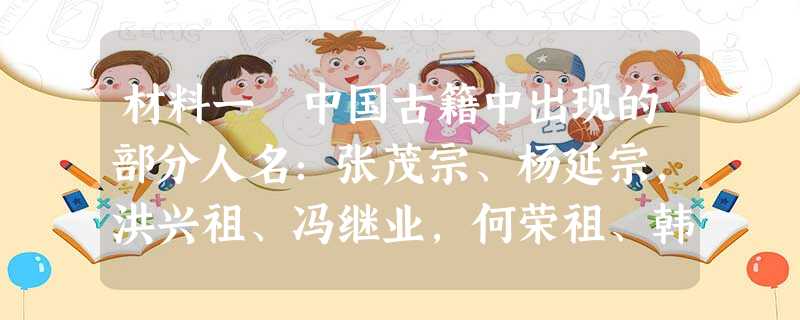 材料一 中国古籍中出现的部分人名:张茂宗、杨延宗,洪兴祖、冯继业,何荣祖、韩显宗,汤显 材料一 中国古籍中出现的部分人名:张茂宗、杨延宗,洪兴祖、冯继业,何荣祖、韩显宗,汤显