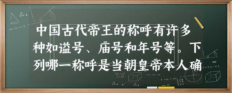 中国古代帝王的称呼有许多种如谥号、庙号和年号等。下列哪一称呼是当朝皇帝本人确定的称号 A.周武王 B.秦始皇 C.康熙帝 D.唐太宗 中国古代帝王的称呼有许多种如谥号、庙号和年号等。下列哪一称呼是当朝皇帝本人确定的称号 A.周武王 B.秦始皇 C.康熙帝 D.唐太宗