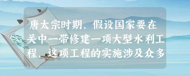 唐太宗时期,假设国家要在关中一带修建一项大型水利工程,这项工程的实施涉及众多机构,按制度规定其运作程序是A.尚书省→中书省→门下省→工部B.中书省→门下省→尚书 唐太宗时期,假设国家要在关中一带修建一项大型水利工程,这项工程的实施涉及众多机构,按制度规定其运作程序是A.尚书省→中书省→门下省→工部B.中书省→门下省→尚书