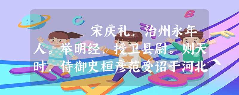 宋庆礼,治州永年人。举明经,授卫县尉。则天时,侍御史桓彦范受诏于河北断塞居庸、岳岭、五回等路,以备突厥,特 宋庆礼,治州永年人。举明经,授卫县尉。则天时,侍御史桓彦范受诏于河北断塞居庸、岳岭、五回等路,以备突厥,特