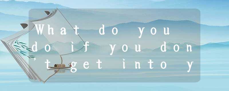 What do you do if you don’t get into your first choice of university? That’s the What do you do if you don’t get into your first choice of university? That’s the