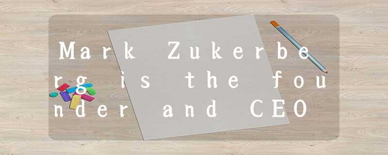 Mark Zukerberg is the founder and CEO of Facebook, an extremely popular social w Mark Zukerberg is the founder and CEO of Facebook, an extremely popular social w