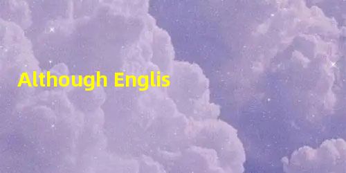 Although English is not as 0old as Chinese it is spoken by many people around th Although English is not as 0old as Chinese it is spoken by many people around th