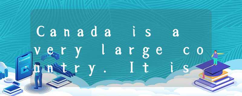 Canada is a very large country. It is bigger than China. China is the third larg Canada is a very large country. It is bigger than China. China is the third larg