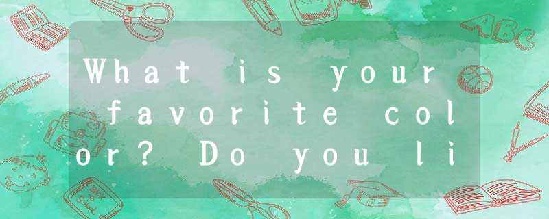 What is your favorite color? Do you like yellow, orange, or red? If you do, you What is your favorite color? Do you like yellow, orange, or red? If you do, you