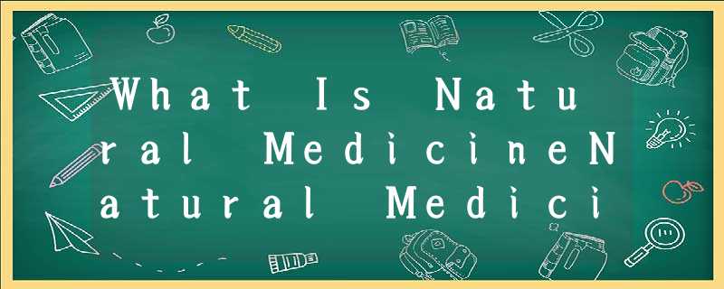 What Is Natural MedicineNatural Medicine is to use the natural environment, the What Is Natural MedicineNatural Medicine is to use the natural environment, the