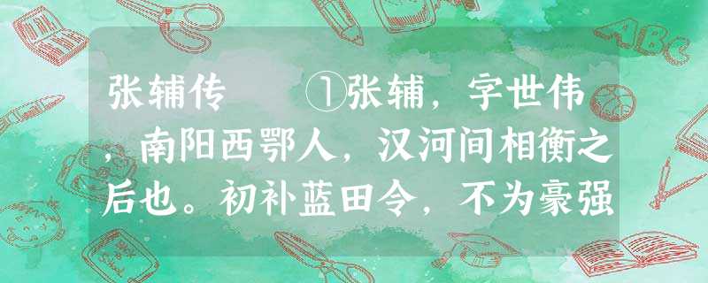 张辅传 ①张辅,字世伟,南阳西鄂人,汉河间相衡之后也。初补蓝田令,不为豪强所屈。时强弩将军庞宗 张辅传 ①张辅,字世伟,南阳西鄂人,汉河间相衡之后也。初补蓝田令,不为豪强所屈。时强弩将军庞宗
