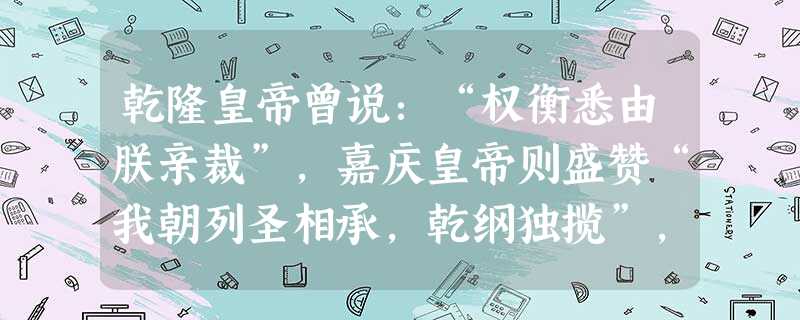 乾隆皇帝曾说:“权衡悉由朕亲裁”,嘉庆皇帝则盛赞“我朝列圣相承,乾纲独揽”,这两位皇帝如此得意,主要是因为A.议政王大臣会议被皇帝控制 B.军机处的设立C.宰相 乾隆皇帝曾说:“权衡悉由朕亲裁”,嘉庆皇帝则盛赞“我朝列圣相承,乾纲独揽”,这两位皇帝如此得意,主要是因为A.议政王大臣会议被皇帝控制 B.军机处的设立C.宰相