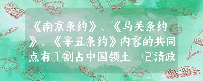 《南京条约》、《马关条约》、《辛丑条约》内容的共同点有①割占中国领土 ②清政府巨额赔款③开埠通商④划定使馆界⑤允许在通商口岸租地设厂A.②B.②③C.①②③ 《南京条约》、《马关条约》、《辛丑条约》内容的共同点有①割占中国领土 ②清政府巨额赔款③开埠通商④划定使馆界⑤允许在通商口岸租地设厂A.②B.②③C.①②③