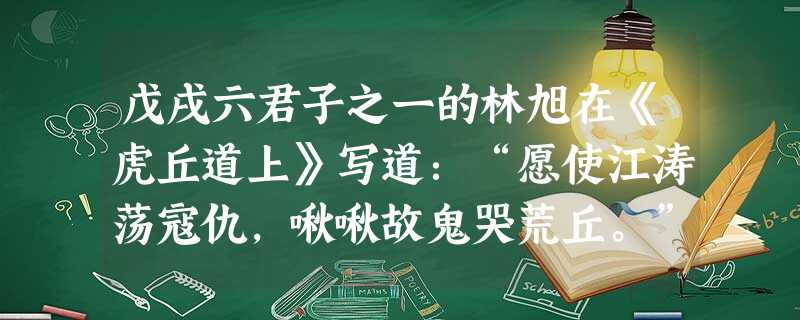 戊戌六君子之一的林旭在《虎丘道上》写道:“愿使江涛荡寇仇,啾啾故鬼哭荒丘。”意指敌寇的魔爪使美丽的苏州在被迫开埠后出现了故鬼吼哭的荒丘。这 戊戌六君子之一的林旭在《虎丘道上》写道:“愿使江涛荡寇仇,啾啾故鬼哭荒丘。”意指敌寇的魔爪使美丽的苏州在被迫开埠后出现了故鬼吼哭的荒丘。这