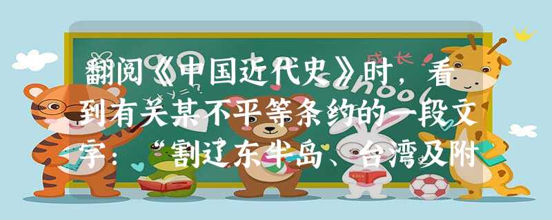 翻阅《中国近代史》时,看到有关某不平等条约的一段文字:“割辽东半岛、台湾及附近岛屿、澎湖列岛给日本;……日本可以在中国通商口岸投资设厂。”你推断这段文字出自A. 翻阅《中国近代史》时,看到有关某不平等条约的一段文字:“割辽东半岛、台湾及附近岛屿、澎湖列岛给日本;……日本可以在中国通商口岸投资设厂。”你推断这段文字出自A.
