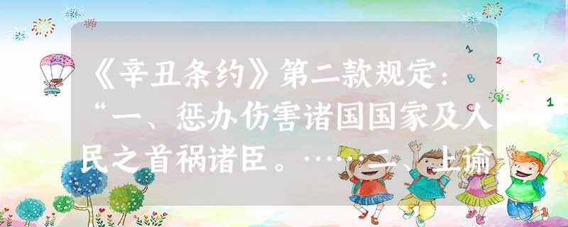 《辛丑条约》第二款规定:“一、惩办伤害诸国国家及人民之首祸诸臣。……二、上谕将诸国人民遇害被虐之城镇停止文武各等考试五年(附件八)。 ”这说明该条约①惩罚对象主 《辛丑条约》第二款规定:“一、惩办伤害诸国国家及人民之首祸诸臣。……二、上谕将诸国人民遇害被虐之城镇停止文武各等考试五年(附件八)。 ”这说明该条约①惩罚对象主