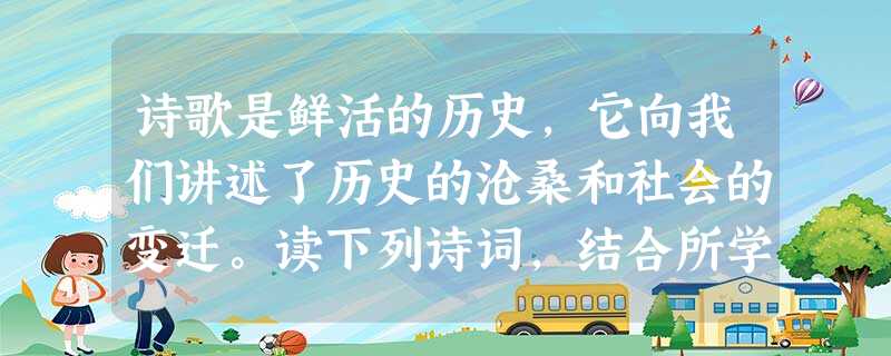 诗歌是鲜活的历史,它向我们讲述了历史的沧桑和社会的变迁。读下列诗词,结合所学知识回答问题: ①春愁难遣强看山,往事惊心泪欲潸。四百万人同一哭 诗歌是鲜活的历史,它向我们讲述了历史的沧桑和社会的变迁。读下列诗词,结合所学知识回答问题: ①春愁难遣强看山,往事惊心泪欲潸。四百万人同一哭