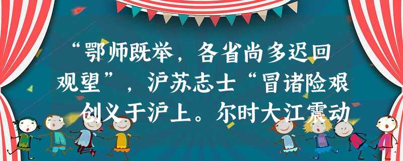 “鄂师既举,各省尚多迟回观望”,沪苏志士“冒诸险艰,创义于沪上。尔时大江震动,纷纷返正……其后金陵负固,各省义师,云集环攻,此其于民国之功,固已伟矣。”孙中山这 “鄂师既举,各省尚多迟回观望”,沪苏志士“冒诸险艰,创义于沪上。尔时大江震动,纷纷返正……其后金陵负固,各省义师,云集环攻,此其于民国之功,固已伟矣。”孙中山这