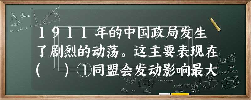 1911年的中国政局发生了剧烈的动荡。这主要表现在( )①同盟会发动影响最大的反清起义②危机时刻武昌革命党人自行起义③孙中山建立第一个地方革命政权④清政府统治陷 1911年的中国政局发生了剧烈的动荡。这主要表现在( )①同盟会发动影响最大的反清起义②危机时刻武昌革命党人自行起义③孙中山建立第一个地方革命政权④清政府统治陷