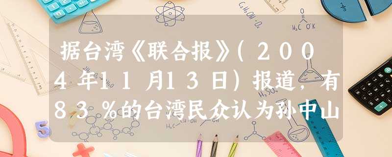 据台湾《联合报》(2004年11月13日)报道,有83%的台湾民众认为孙中山是“中华民国”的“国父”,这主要基于孙中山 ( )A.领导了辛亥革命,建立了中华民国 据台湾《联合报》(2004年11月13日)报道,有83%的台湾民众认为孙中山是“中华民国”的“国父”,这主要基于孙中山 ( )A.领导了辛亥革命,建立了中华民国