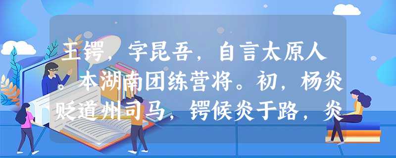 王锷,字昆吾,自言太原人。本湖南团练营将。初,杨炎贬道州司马,锷候炎于路,炎与言异之。后嗣曹王皋为团练使,擢任锷,颇便之。使招邵州武冈叛 王锷,字昆吾,自言太原人。本湖南团练营将。初,杨炎贬道州司马,锷候炎于路,炎与言异之。后嗣曹王皋为团练使,擢任锷,颇便之。使招邵州武冈叛
