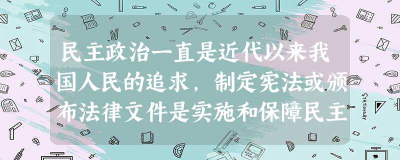 民主政治一直是近代以来我国人民的追求,制定宪法或颁布法律文件是实施和保障民主政治的一个重要途径。下列有关近代以来的宪法或法律文件的说法,正确的是 民主政治一直是近代以来我国人民的追求,制定宪法或颁布法律文件是实施和保障民主政治的一个重要途径。下列有关近代以来的宪法或法律文件的说法,正确的是