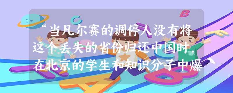 “当凡尔赛的调停人没有将这个丢失的省份归还中国时,在北京的学生和知识分子中爆发了声势浩大的游行示威。……事实证明,这场运动是中国历史上民族感情最强烈 “当凡尔赛的调停人没有将这个丢失的省份归还中国时,在北京的学生和知识分子中爆发了声势浩大的游行示威。……事实证明,这场运动是中国历史上民族感情最强烈