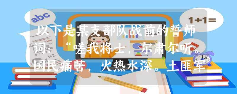 以下是某支部队战前的誓师词:“嗟我将士,尔肃尔听。国民痛苦,火热水深。土匪军阀,为虎作伥。帝国主义,以枭以张。本军兴师,救国救民。”与该誓词有关的战争 以下是某支部队战前的誓师词:“嗟我将士,尔肃尔听。国民痛苦,火热水深。土匪军阀,为虎作伥。帝国主义,以枭以张。本军兴师,救国救民。”与该誓词有关的战争