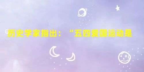 历史学家指出:“五四爱国运动是与新文化运动紧密结合的,而五四运动的发生和成功,也仰赖于当时社会多元力量的威力。”这段材料表明①新文化运动为五四运动的 历史学家指出:“五四爱国运动是与新文化运动紧密结合的,而五四运动的发生和成功,也仰赖于当时社会多元力量的威力。”这段材料表明①新文化运动为五四运动的