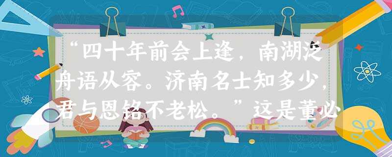 “四十年前会上逢,南湖泛舟语从容。济南名士知多少,君与恩铭不老松。”这是董必武同志于20世纪60年代写的一首诗。诗中“四十年前会上逢”的“会”是指 “四十年前会上逢,南湖泛舟语从容。济南名士知多少,君与恩铭不老松。”这是董必武同志于20世纪60年代写的一首诗。诗中“四十年前会上逢”的“会”是指