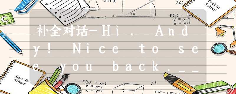 补全对话-Hi, Andy! Nice to see you back.__1__-Terrible! I don't want to ta 补全对话-Hi, Andy! Nice to see you back.__1__-Terrible! I don't want to ta