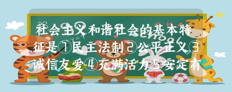 社会主义和谐社会的基本特征是①民主法制②公平正义③诚信友爱④充满活力⑤安定有序、人与自然和谐共处 A.②③⑤ B. ①②③⑤ C ①② D.①②③④⑤ 社会主义和谐社会的基本特征是①民主法制②公平正义③诚信友爱④充满活力⑤安定有序、人与自然和谐共处 A.②③⑤ B. ①②③⑤ C ①② D.①②③④⑤
