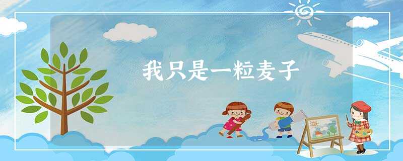 我只是一粒麦子 我只是一粒麦子