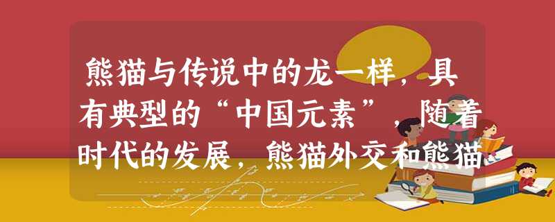 熊猫与传说中的龙一样,具有典型的“中国元素”,随着时代的发展,熊猫外交和熊猫的国际形象也在发生变化。材料一:1941年,中华民国政 熊猫与传说中的龙一样,具有典型的“中国元素”,随着时代的发展,熊猫外交和熊猫的国际形象也在发生变化。材料一:1941年,中华民国政