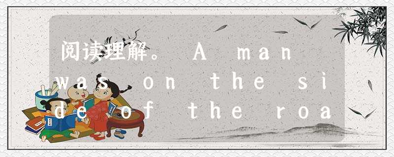 阅读理解。 A man was on the side of the road hitchhiking(搭便车)on a very dark nigh 阅读理解。 A man was on the side of the road hitchhiking(搭便车)on a very dark nigh