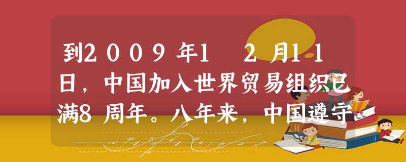 到2009年1 2月11日,中国加入世界贸易组织已满8周年。八年来,中国遵守WTO规则,信守承诺,交出了一份优秀的答卷。下面关于世贸组织的说法,正确 到2009年1 2月11日,中国加入世界贸易组织已满8周年。八年来,中国遵守WTO规则,信守承诺,交出了一份优秀的答卷。下面关于世贸组织的说法,正确