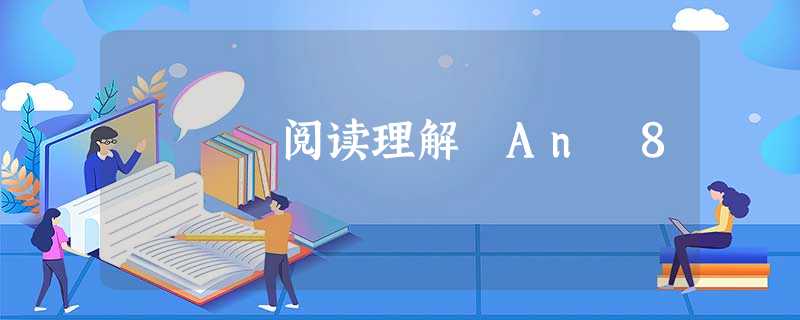 阅读理解 An 8 阅读理解 An 8