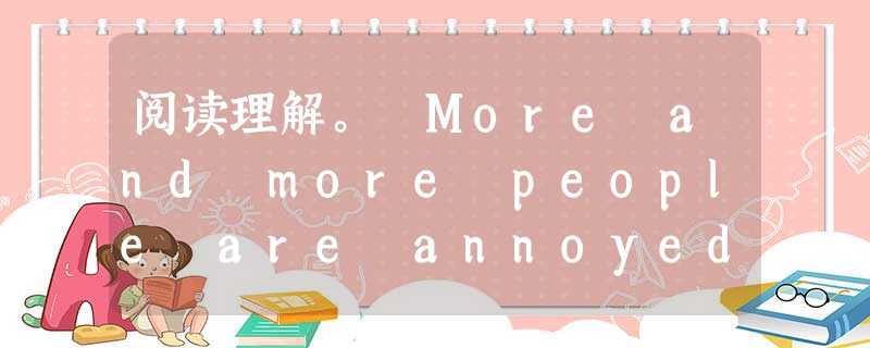 阅读理解。 More and more people are annoyed at the continually rising house 阅读理解。 More and more people are annoyed at the continually rising house