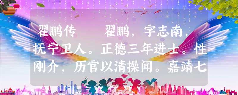 翟鹏传 翟鹏,字志南,抚宁卫人。正德三年进士。性刚介,历官以清操闻。嘉靖七年擢右佥都御史,巡抚 翟鹏传 翟鹏,字志南,抚宁卫人。正德三年进士。性刚介,历官以清操闻。嘉靖七年擢右佥都御史,巡抚