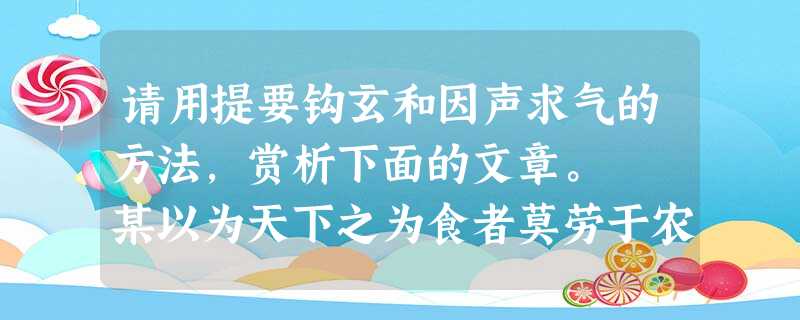 请用提要钩玄和因声求气的方法,赏析下面的文章。 某以为天下之为食者莫劳于农,而莫不害于农,农之力至于今极矣①。嘘牛而耕,曝背而耘, 请用提要钩玄和因声求气的方法,赏析下面的文章。 某以为天下之为食者莫劳于农,而莫不害于农,农之力至于今极矣①。嘘牛而耕,曝背而耘,