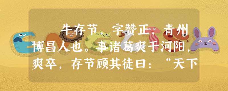 牛存节,字赞正,青州博昌人也。事诸葛爽于河阳,爽卒,存节顾其徒曰:“天下汹汹,当得英雄事之。”乃率其徒十余人归梁太祖。 牛存节,字赞正,青州博昌人也。事诸葛爽于河阳,爽卒,存节顾其徒曰:“天下汹汹,当得英雄事之。”乃率其徒十余人归梁太祖。