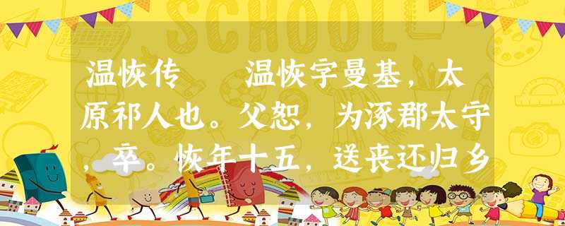 温恢传 温恢字曼基,太原祁人也。父恕,为涿郡太守,卒。恢年十五,送丧还归乡里,内足於财。恢曰: 温恢传 温恢字曼基,太原祁人也。父恕,为涿郡太守,卒。恢年十五,送丧还归乡里,内足於财。恢曰: