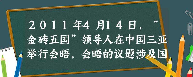 2011年4月14日,“金砖五国”领导人在中国三亚举行会晤,会晤的议题涉及国际金融、国际经济形势、发展问题、金砖国家合作等内容。 中国国家主席胡锦涛主持会晤并发 2011年4月14日,“金砖五国”领导人在中国三亚举行会晤,会晤的议题涉及国际金融、国际经济形势、发展问题、金砖国家合作等内容。 中国国家主席胡锦涛主持会晤并发