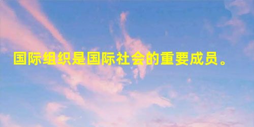 国际组织是国际社会的重要成员。请填表说明下列国际组织的类型。类型按成员性质按地理范围按职能范围政府间国际组织非政府间国际组织全球性国际 国际组织是国际社会的重要成员。请填表说明下列国际组织的类型。类型按成员性质按地理范围按职能范围政府间国际组织非政府间国际组织全球性国际