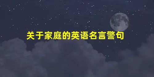 关于家庭的英语名言警句 关于家庭的英语名言警句