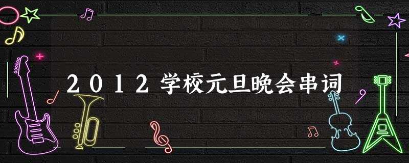 2012学校元旦晚会串词 2012学校元旦晚会串词