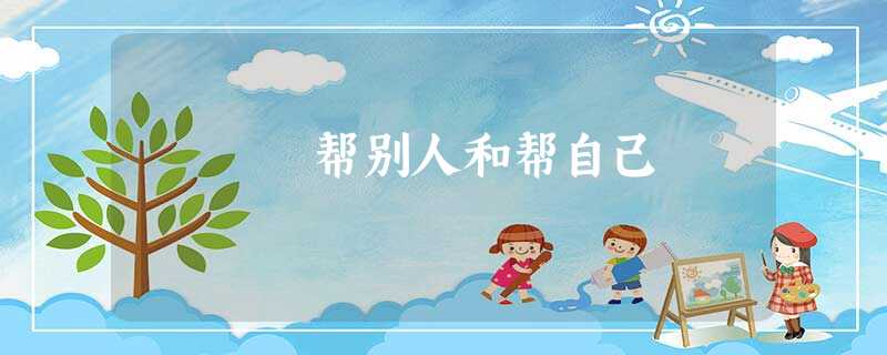 帮别人和帮自己 帮别人和帮自己