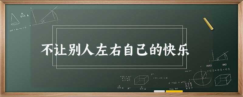不让别人左右自己的快乐 不让别人左右自己的快乐
