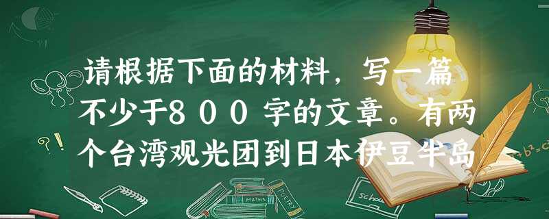 请根据下面的材料,写一篇不少于800字的文章。有两个台湾观光团到日本伊豆半岛旅游,路况很坏,到处都是坑洞。其中一位导游连声说:“路面简直像麻子一样,让 请根据下面的材料,写一篇不少于800字的文章。有两个台湾观光团到日本伊豆半岛旅游,路况很坏,到处都是坑洞。其中一位导游连声说:“路面简直像麻子一样,让