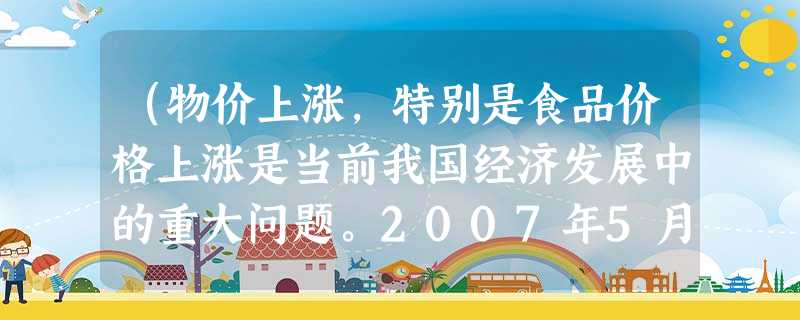 (物价上涨,特别是食品价格上涨是当前我国经济发展中的重大问题。2007年5月份以来,猪肉价格上涨牵动着全国人民的神经。某校学生开展 (物价上涨,特别是食品价格上涨是当前我国经济发展中的重大问题。2007年5月份以来,猪肉价格上涨牵动着全国人民的神经。某校学生开展
